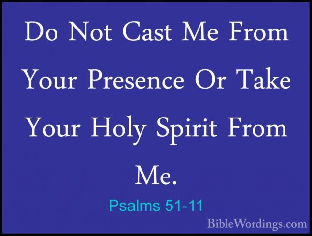 Psalms 51-11 - Do Not Cast Me From Your Presence Or Take Your HolDo Not Cast Me From Your Presence Or Take Your Holy Spirit From Me. 