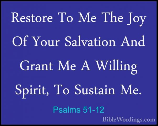 Psalms 51-12 - Restore To Me The Joy Of Your Salvation And GrantRestore To Me The Joy Of Your Salvation And Grant Me A Willing Spirit, To Sustain Me. 