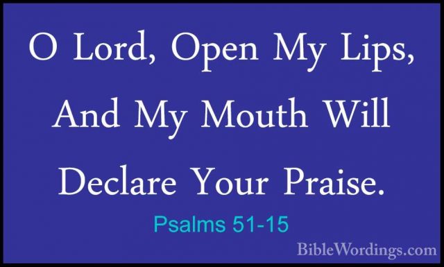 Psalms 51-15 - O Lord, Open My Lips, And My Mouth Will Declare YoO Lord, Open My Lips, And My Mouth Will Declare Your Praise. 