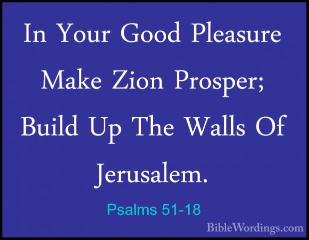 Psalms 51-18 - In Your Good Pleasure Make Zion Prosper; Build UpIn Your Good Pleasure Make Zion Prosper; Build Up The Walls Of Jerusalem. 