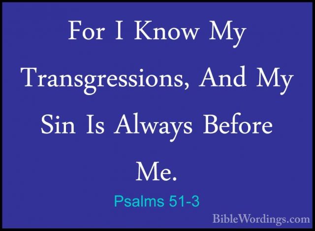 Psalms 51-3 - For I Know My Transgressions, And My Sin Is AlwaysFor I Know My Transgressions, And My Sin Is Always Before Me. 