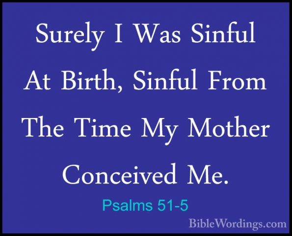Psalms 51-5 - Surely I Was Sinful At Birth, Sinful From The TimeSurely I Was Sinful At Birth, Sinful From The Time My Mother Conceived Me. 