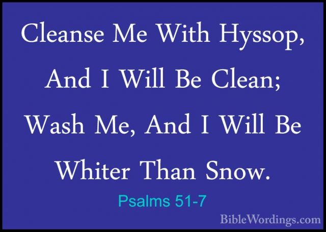 Psalms 51-7 - Cleanse Me With Hyssop, And I Will Be Clean; Wash MCleanse Me With Hyssop, And I Will Be Clean; Wash Me, And I Will Be Whiter Than Snow. 