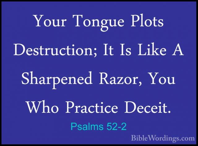 Psalms 52-2 - Your Tongue Plots Destruction; It Is Like A SharpenYour Tongue Plots Destruction; It Is Like A Sharpened Razor, You Who Practice Deceit. 