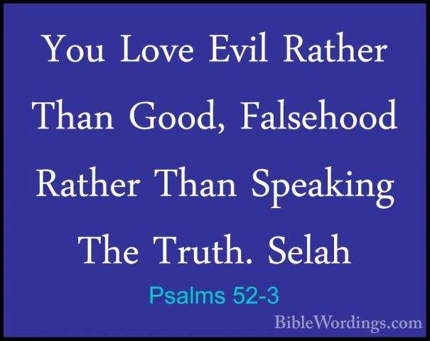 Psalms 52-3 - You Love Evil Rather Than Good, Falsehood Rather ThYou Love Evil Rather Than Good, Falsehood Rather Than Speaking The Truth. Selah 