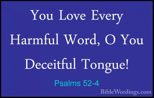 Psalms 52-4 - You Love Every Harmful Word, O You Deceitful TongueYou Love Every Harmful Word, O You Deceitful Tongue! 