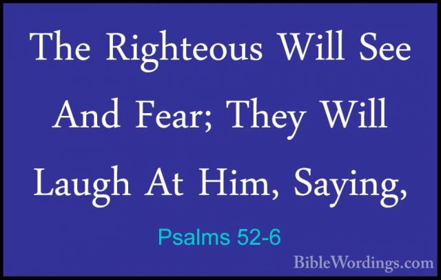 Psalms 52-6 - The Righteous Will See And Fear; They Will Laugh AtThe Righteous Will See And Fear; They Will Laugh At Him, Saying, 