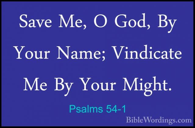 Psalms 54-1 - Save Me, O God, By Your Name; Vindicate Me By YourSave Me, O God, By Your Name; Vindicate Me By Your Might. 