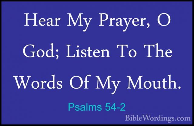 Psalms 54-2 - Hear My Prayer, O God; Listen To The Words Of My MoHear My Prayer, O God; Listen To The Words Of My Mouth. 