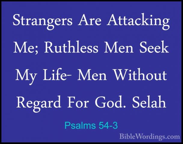 Psalms 54-3 - Strangers Are Attacking Me; Ruthless Men Seek My LiStrangers Are Attacking Me; Ruthless Men Seek My Life- Men Without Regard For God. Selah 