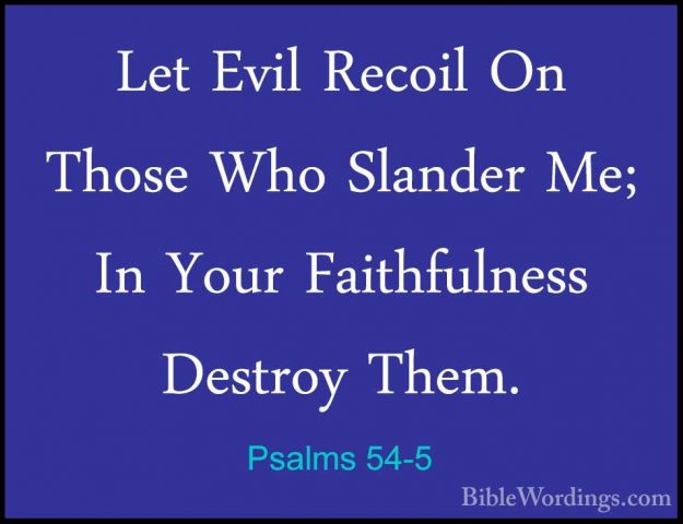 Psalms 54-5 - Let Evil Recoil On Those Who Slander Me; In Your FaLet Evil Recoil On Those Who Slander Me; In Your Faithfulness Destroy Them. 