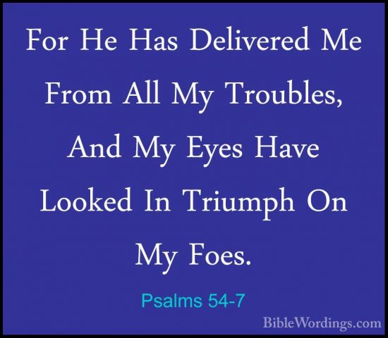 Psalms 54-7 - For He Has Delivered Me From All My Troubles, And MFor He Has Delivered Me From All My Troubles, And My Eyes Have Looked In Triumph On My Foes.