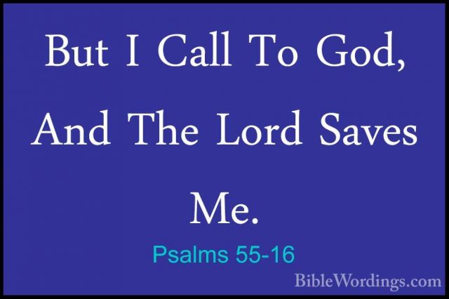 Psalms 55-16 - But I Call To God, And The Lord Saves Me.But I Call To God, And The Lord Saves Me. 