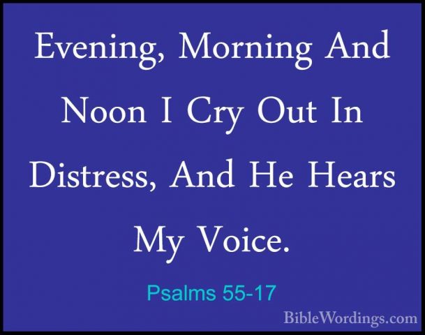 Psalms 55-17 - Evening, Morning And Noon I Cry Out In Distress, AEvening, Morning And Noon I Cry Out In Distress, And He Hears My Voice. 