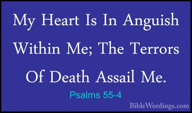 Psalms 55-4 - My Heart Is In Anguish Within Me; The Terrors Of DeMy Heart Is In Anguish Within Me; The Terrors Of Death Assail Me. 