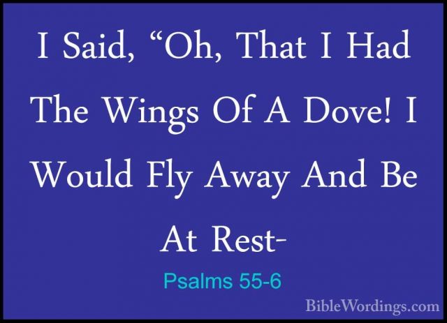 Psalms 55-6 - I Said, "Oh, That I Had The Wings Of A Dove! I WoulI Said, "Oh, That I Had The Wings Of A Dove! I Would Fly Away And Be At Rest- 