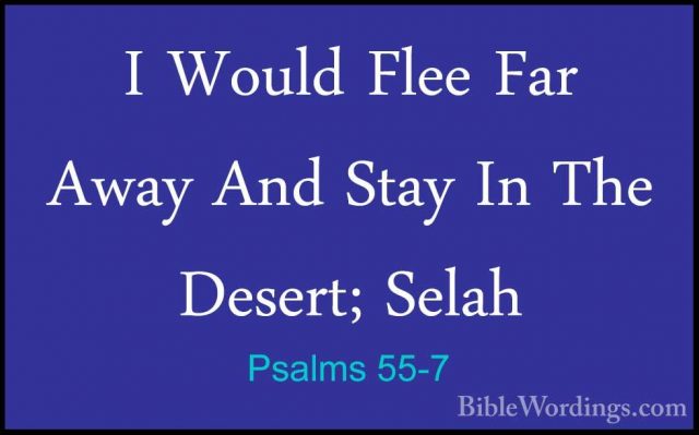 Psalms 55-7 - I Would Flee Far Away And Stay In The Desert; SelahI Would Flee Far Away And Stay In The Desert; Selah 