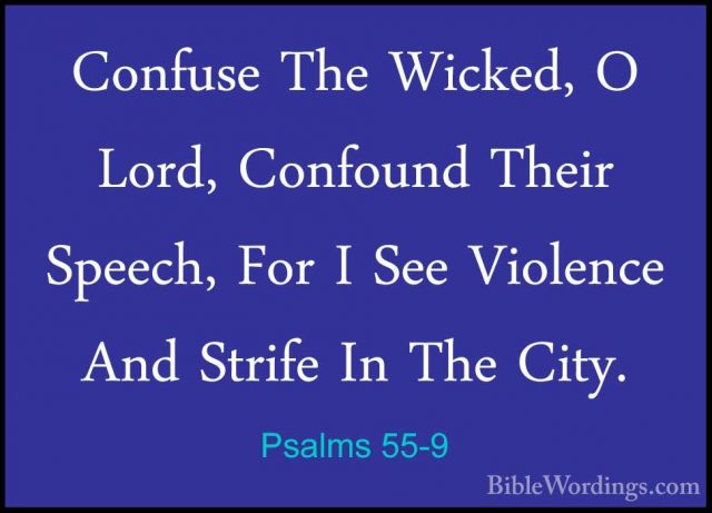 Psalms 55-9 - Confuse The Wicked, O Lord, Confound Their Speech,Confuse The Wicked, O Lord, Confound Their Speech, For I See Violence And Strife In The City. 