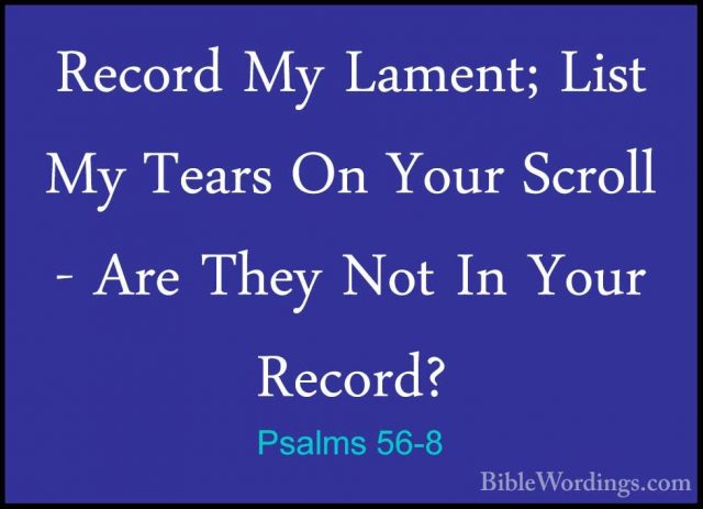 Psalms 56-8 - Record My Lament; List My Tears On Your Scroll - ArRecord My Lament; List My Tears On Your Scroll - Are They Not In Your Record? 