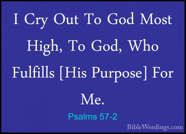 Psalms 57-2 - I Cry Out To God Most High, To God, Who Fulfills [HI Cry Out To God Most High, To God, Who Fulfills [His Purpose] For Me.