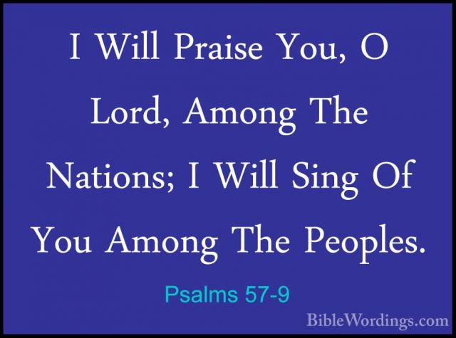 Psalms 57-9 - I Will Praise You, O Lord, Among The Nations; I WilI Will Praise You, O Lord, Among The Nations; I Will Sing Of You Among The Peoples. 