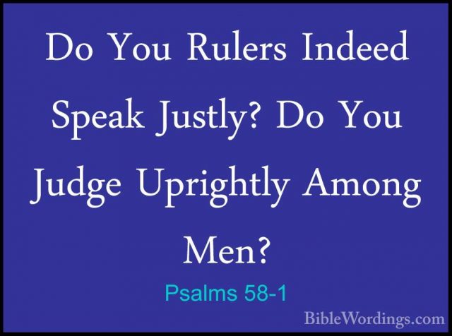 Psalms 58-1 - Do You Rulers Indeed Speak Justly? Do You Judge UprDo You Rulers Indeed Speak Justly? Do You Judge Uprightly Among Men? 