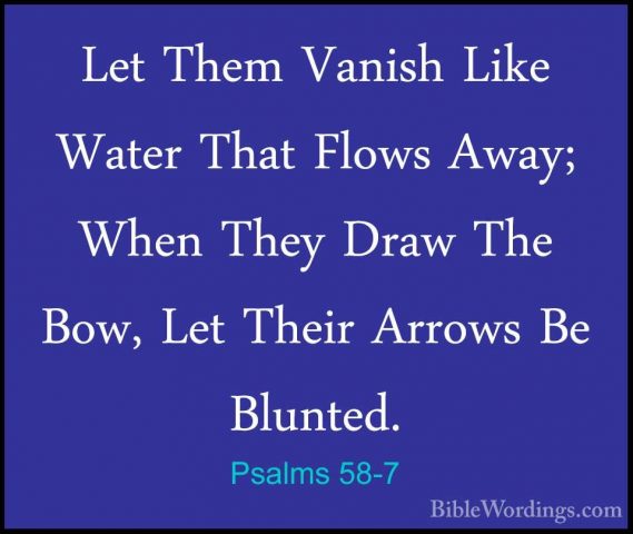 Psalms 58-7 - Let Them Vanish Like Water That Flows Away; When ThLet Them Vanish Like Water That Flows Away; When They Draw The Bow, Let Their Arrows Be Blunted. 