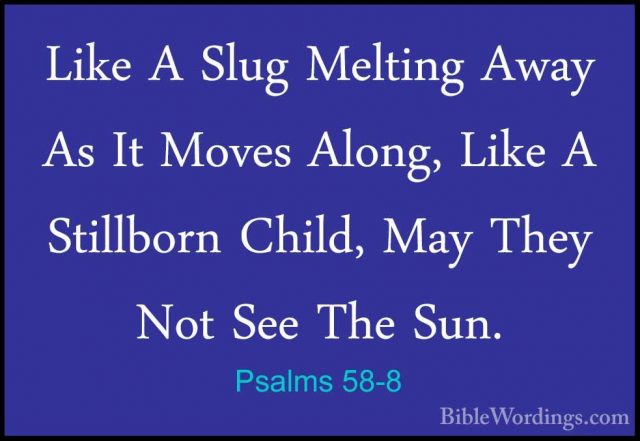 Psalms 58-8 - Like A Slug Melting Away As It Moves Along, Like ALike A Slug Melting Away As It Moves Along, Like A Stillborn Child, May They Not See The Sun. 