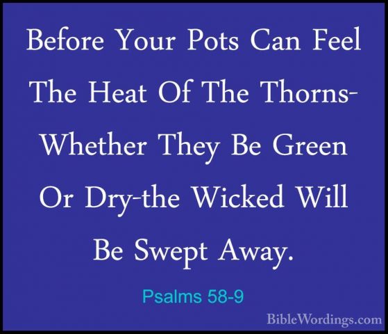 Psalms 58-9 - Before Your Pots Can Feel The Heat Of The Thorns- WBefore Your Pots Can Feel The Heat Of The Thorns- Whether They Be Green Or Dry-the Wicked Will Be Swept Away. 