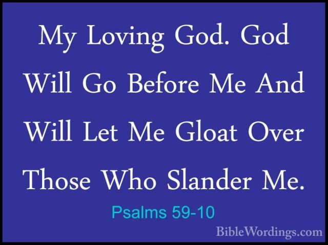 Psalms 59-10 - My Loving God. God Will Go Before Me And Will LetMy Loving God. God Will Go Before Me And Will Let Me Gloat Over Those Who Slander Me. 