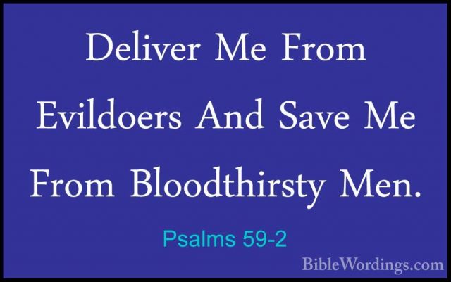 Psalms 59-2 - Deliver Me From Evildoers And Save Me From BloodthiDeliver Me From Evildoers And Save Me From Bloodthirsty Men. 