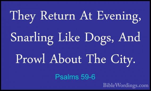 Psalms 59-6 - They Return At Evening, Snarling Like Dogs, And ProThey Return At Evening, Snarling Like Dogs, And Prowl About The City. 