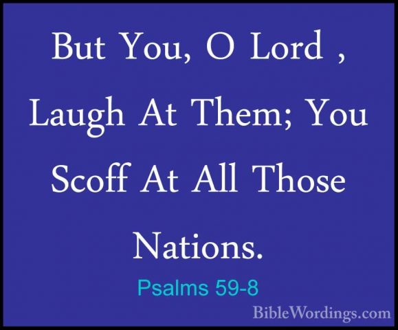 Psalms 59-8 - But You, O Lord , Laugh At Them; You Scoff At All TBut You, O Lord , Laugh At Them; You Scoff At All Those Nations. 
