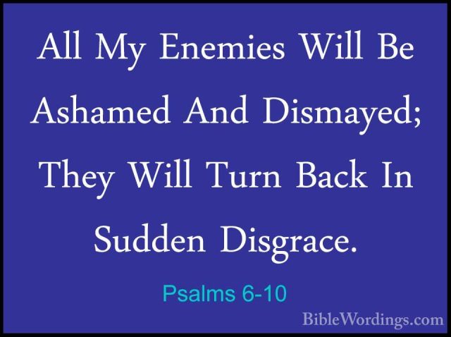 Psalms 6-10 - All My Enemies Will Be Ashamed And Dismayed; They WAll My Enemies Will Be Ashamed And Dismayed; They Will Turn Back In Sudden Disgrace.