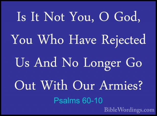 Psalms 60-10 - Is It Not You, O God, You Who Have Rejected Us AndIs It Not You, O God, You Who Have Rejected Us And No Longer Go Out With Our Armies? 