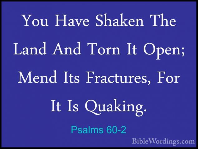 Psalms 60-2 - You Have Shaken The Land And Torn It Open; Mend ItsYou Have Shaken The Land And Torn It Open; Mend Its Fractures, For It Is Quaking. 