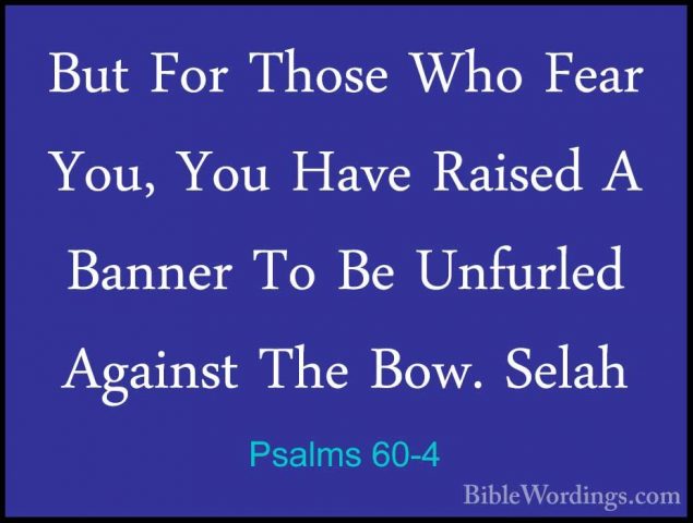 Psalms 60-4 - But For Those Who Fear You, You Have Raised A BanneBut For Those Who Fear You, You Have Raised A Banner To Be Unfurled Against The Bow. Selah 