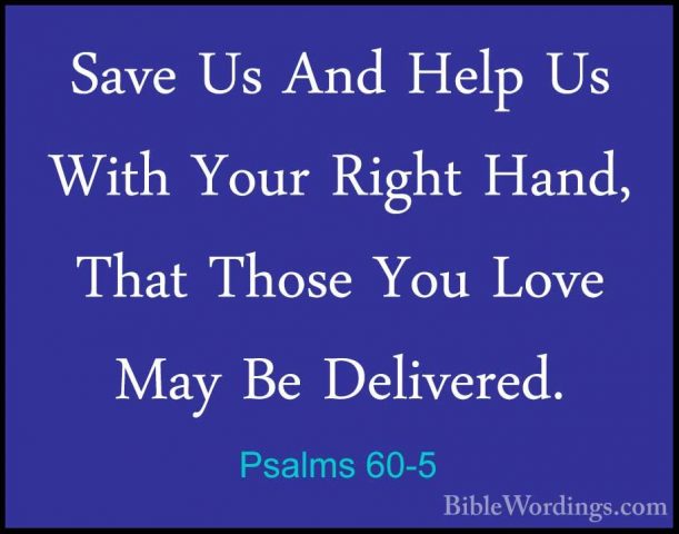 Psalms 60-5 - Save Us And Help Us With Your Right Hand, That ThosSave Us And Help Us With Your Right Hand, That Those You Love May Be Delivered. 