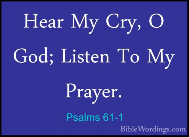 Psalms 61-1 - Hear My Cry, O God; Listen To My Prayer.Hear My Cry, O God; Listen To My Prayer. 