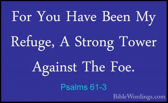 Psalms 61-3 - For You Have Been My Refuge, A Strong Tower AgainstFor You Have Been My Refuge, A Strong Tower Against The Foe. 