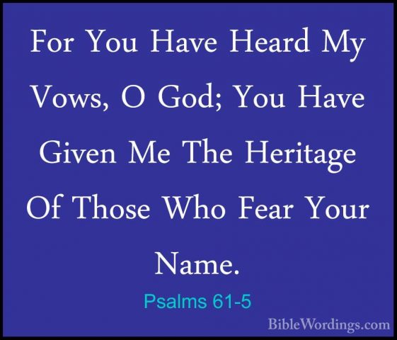 Psalms 61-5 - For You Have Heard My Vows, O God; You Have Given MFor You Have Heard My Vows, O God; You Have Given Me The Heritage Of Those Who Fear Your Name. 
