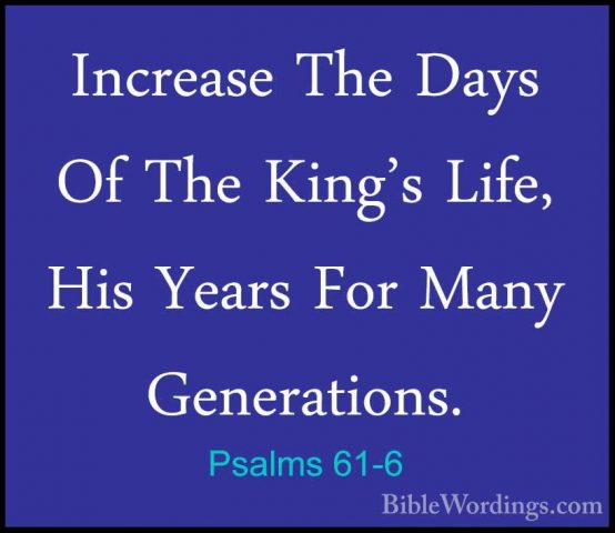 Psalms 61-6 - Increase The Days Of The King's Life, His Years ForIncrease The Days Of The King's Life, His Years For Many Generations. 