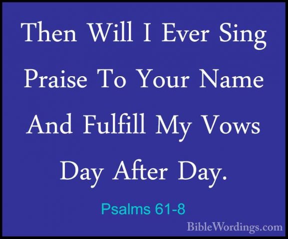 Psalms 61-8 - Then Will I Ever Sing Praise To Your Name And FulfiThen Will I Ever Sing Praise To Your Name And Fulfill My Vows Day After Day.
