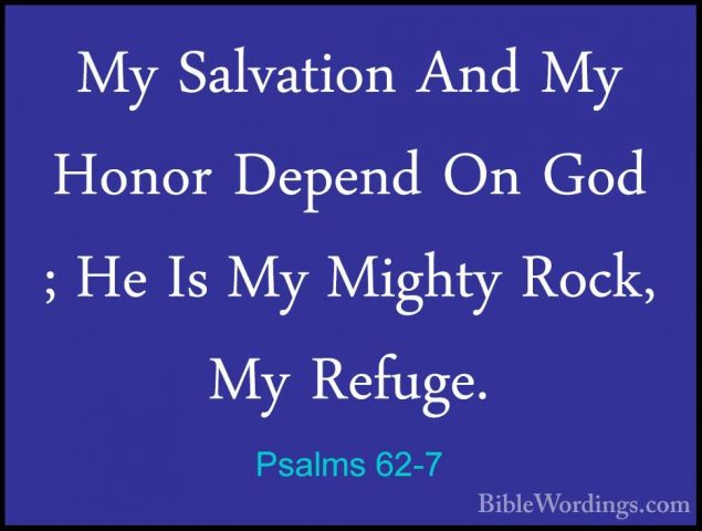 Psalms 62-7 - My Salvation And My Honor Depend On God ; He Is MyMy Salvation And My Honor Depend On God ; He Is My Mighty Rock, My Refuge. 
