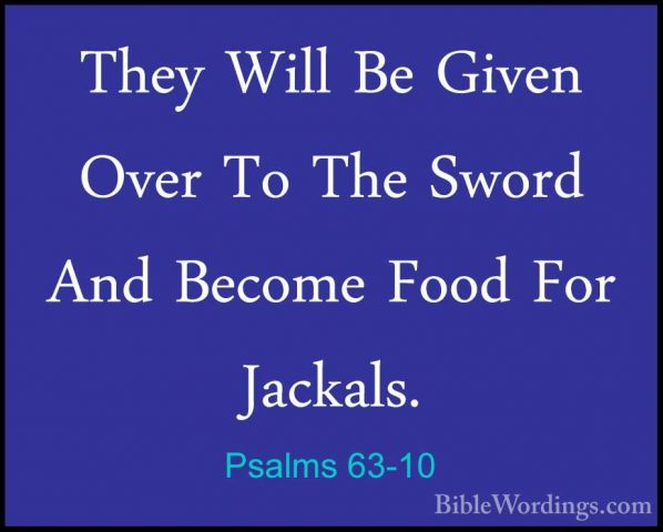 Psalms 63-10 - They Will Be Given Over To The Sword And Become FoThey Will Be Given Over To The Sword And Become Food For Jackals. 