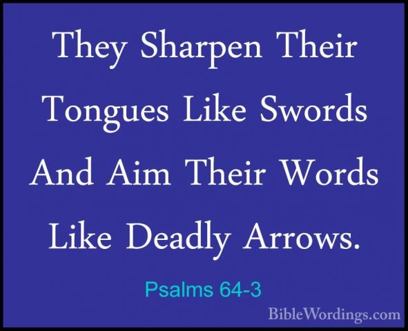 Psalms 64-3 - They Sharpen Their Tongues Like Swords And Aim TheiThey Sharpen Their Tongues Like Swords And Aim Their Words Like Deadly Arrows. 