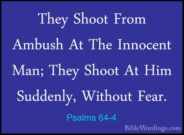 Psalms 64-4 - They Shoot From Ambush At The Innocent Man; They ShThey Shoot From Ambush At The Innocent Man; They Shoot At Him Suddenly, Without Fear. 