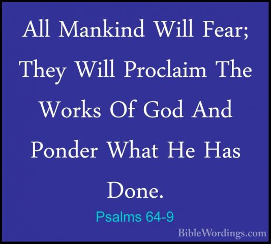 Psalms 64-9 - All Mankind Will Fear; They Will Proclaim The WorksAll Mankind Will Fear; They Will Proclaim The Works Of God And Ponder What He Has Done. 