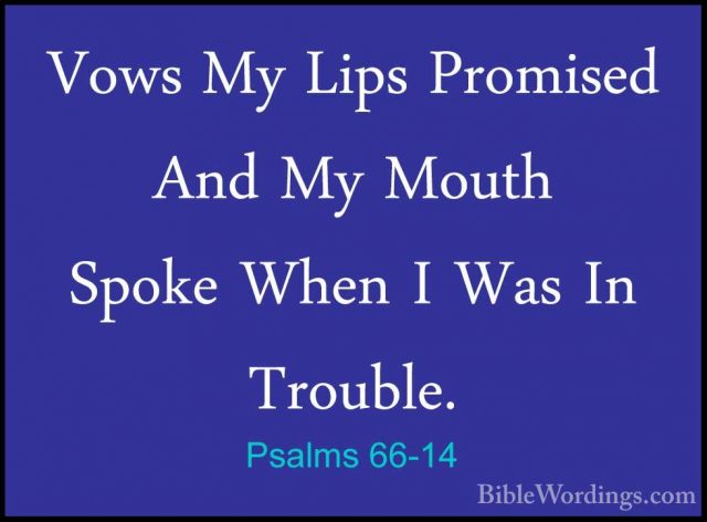 Psalms 66-14 - Vows My Lips Promised And My Mouth Spoke When I WaVows My Lips Promised And My Mouth Spoke When I Was In Trouble. 