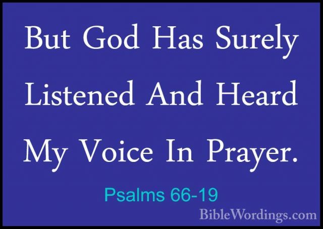 Psalms 66-19 - But God Has Surely Listened And Heard My Voice InBut God Has Surely Listened And Heard My Voice In Prayer. 